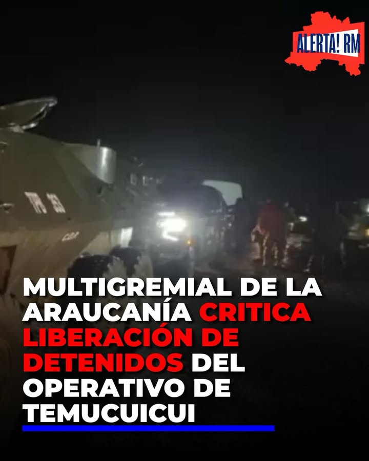 🚨 La Multigremial de La Araucanía criticó duramente la liberació…